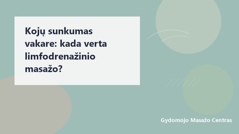 Kojų sunkumas vakare: kada verta limfodrenažinį masažą? | Gydomojo Masažo Centras